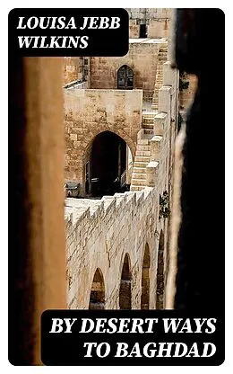 E-Book (epub) By Desert Ways to Baghdad von Louisa Jebb Wilkins