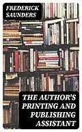 E-Book (epub) The Author's Printing and Publishing Assistant von Frederick Saunders