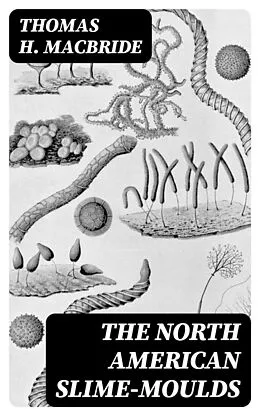 E-Book (epub) The North American Slime-Moulds von Thomas H. Macbride