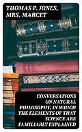 E-Book (epub) Conversations on Natural Philosophy, in which the Elements of that Science are Familiarly Explained von Thomas P. Jones, Mrs. Marcet