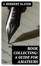 E-Book (epub) Book Collecting: A Guide for Amateurs von J. Herbert Slater