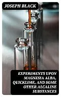 E-Book (epub) Experiments upon magnesia alba, Quicklime, and some other Alcaline Substances von Joseph Black