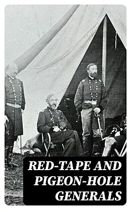 E-Book (epub) Red-Tape and Pigeon-Hole Generals von William H. Armstrong, Jacob G. Frick, Henry Morford