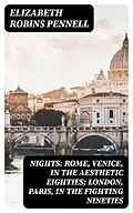 E-Book (epub) Nights: Rome, Venice, in the Aesthetic Eighties; London, Paris, in the Fighting Nineties von Elizabeth Robins Pennell