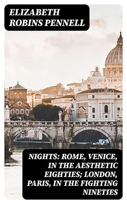 E-Book (epub) Nights: Rome, Venice, in the Aesthetic Eighties; London, Paris, in the Fighting Nineties von Elizabeth Robins Pennell