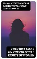 E-Book (epub) The First Essay on the Political Rights of Women von Jean-Antoine-Nicolas de Caritat marquis de Condorcet