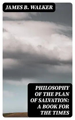 E-Book (epub) Philosophy of the Plan of Salvation: A Book for the Times von James B. Walker