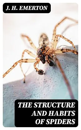E-Book (epub) The Structure and Habits of Spiders von J. H. Emerton
