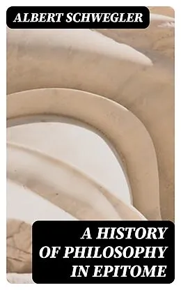 E-Book (epub) A History of Philosophy in Epitome von Albert Schwegler