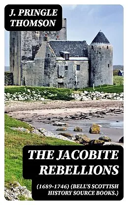 E-Book (epub) The Jacobite Rebellions (1689-1746) (Bell's Scottish History Source Books.) von J. Pringle Thomson