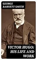 E-Book (epub) Victor Hugo: His Life and Work von George Barnett Smith