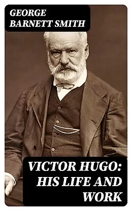 E-Book (epub) Victor Hugo: His Life and Work von George Barnett Smith
