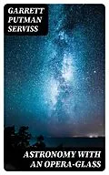 E-Book (epub) Astronomy with an Opera-glass von Garrett Putman Serviss