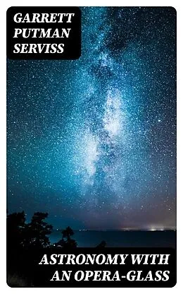 E-Book (epub) Astronomy with an Opera-glass von Garrett Putman Serviss