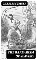 E-Book (epub) The Barbarism of Slavery von Charles Sumner