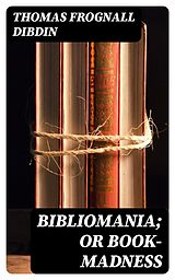 E-Book (epub) Bibliomania; or Book-Madness von Thomas Frognall Dibdin