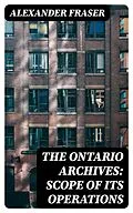 E-Book (epub) The Ontario Archives: Scope of its Operations von Alexander Fraser