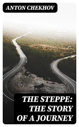 E-Book (epub) The Steppe: The Story of a Journey von Anton Chekhov