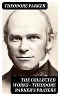 E-Book (epub) The Collected Works - Theodore Parker's Prayers von Theodore Parker
