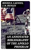 E-Book (epub) An Annotated Bibliography of the Apollo Program von Roger D. Launius, J. D. Hunley