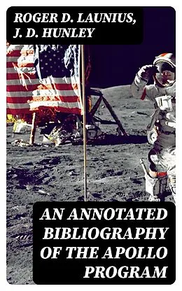 E-Book (epub) An Annotated Bibliography of the Apollo Program von Roger D. Launius, J. D. Hunley