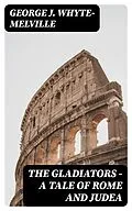 E-Book (epub) The Gladiators - A Tale of Rome and Judea von George J. Whyte-Melville