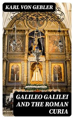 E-Book (epub) Galileo Galilei and the Roman Curia von Karl von Gebler