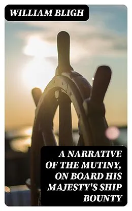 E-Book (epub) A Narrative Of The Mutiny, On Board His Majesty's Ship Bounty von William Bligh