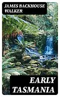 E-Book (epub) Early Tasmania von James Backhouse Walker