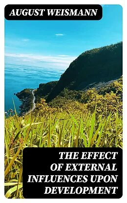 E-Book (epub) The Effect of External Influences upon Development von August Weismann