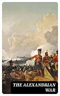 E-Book (epub) The Alexandrian War von Gaius Julius Caesar, Aulus Hirtius, Gaius Oppius