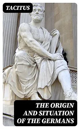 E-Book (epub) The Origin and Situation of the Germans von Tacitus