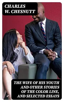 E-Book (epub) The Wife of his Youth and Other Stories of the Color Line, and Selected Essays von Charles W. Chesnutt