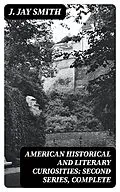 E-Book (epub) American Historical and Literary Curiosities: Second Series, Complete von J. Jay Smith