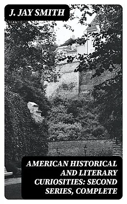 E-Book (epub) American Historical and Literary Curiosities: Second Series, Complete von J. Jay Smith