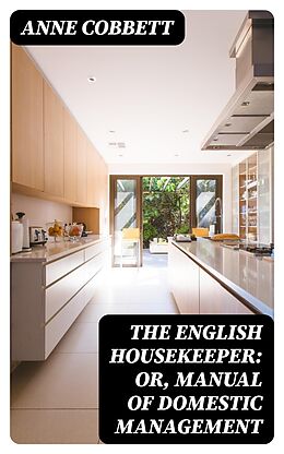 E-Book (epub) The English Housekeeper: Or, Manual of Domestic Management von Anne Cobbett