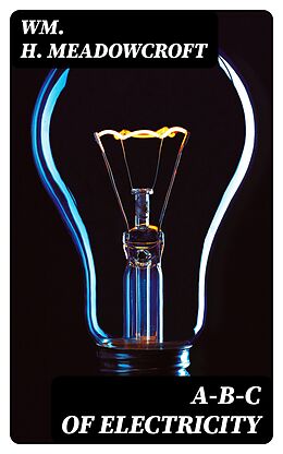 E-Book (epub) A-B-C of Electricity von Wm. H. Meadowcroft