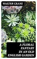 E-Book (epub) A Floral Fantasy in an Old English Garden von Walter Crane