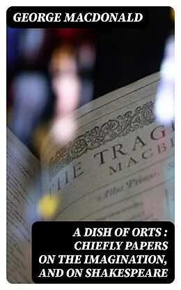 E-Book (epub) A Dish of Orts : Chiefly Papers on the Imagination, and on Shakespeare von George MacDonald