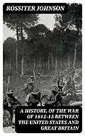 E-Book (epub) A History, of the War of 1812-15 Between the United States and Great Britain von Rossiter Johnson