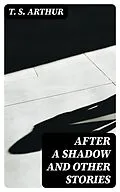 E-Book (epub) After a Shadow and Other Stories von T. S. Arthur