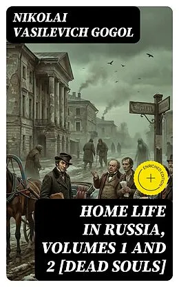 E-Book (epub) Home Life in Russia, Volumes 1 and 2 [Dead Souls] von Nikolai Vasilevich Gogol