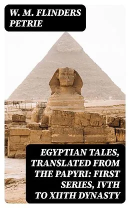E-Book (epub) Egyptian Tales, Translated from the Papyri: First series, IVth to XIIth dynasty von W. M. Flinders Petrie