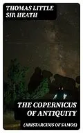 E-Book (epub) The Copernicus of Antiquity (Aristarchus of Samos) von Thomas Little Sir Heath