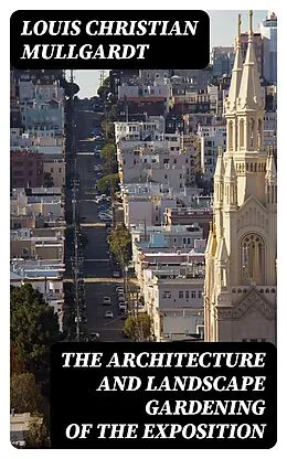 E-Book (epub) The Architecture and Landscape Gardening of the Exposition von Louis Christian Mullgardt