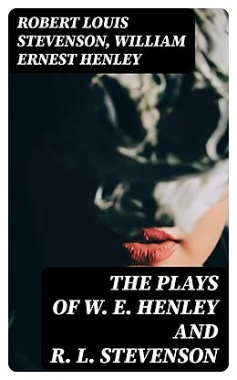 E-Book (epub) The Plays of W. E. Henley and R. L. Stevenson von Robert Louis Stevenson, William Ernest Henley