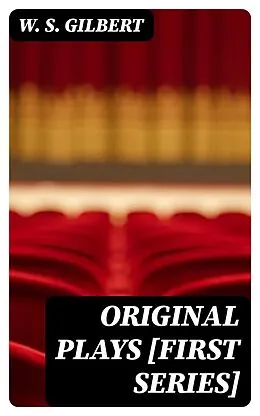 E-Book (epub) Original Plays [First Series] von W. S. Gilbert