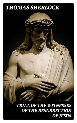 E-Book (epub) Trial of the Witnesses of the Resurrection of Jesus von Thomas Sherlock