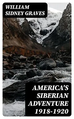 E-Book (epub) America's Siberian Adventure 1918-1920 von William Sidney Graves