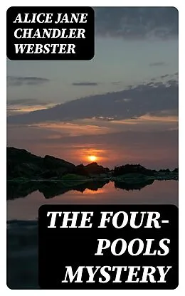 E-Book (epub) The Four-Pools Mystery von Alice Jane Chandler Webster